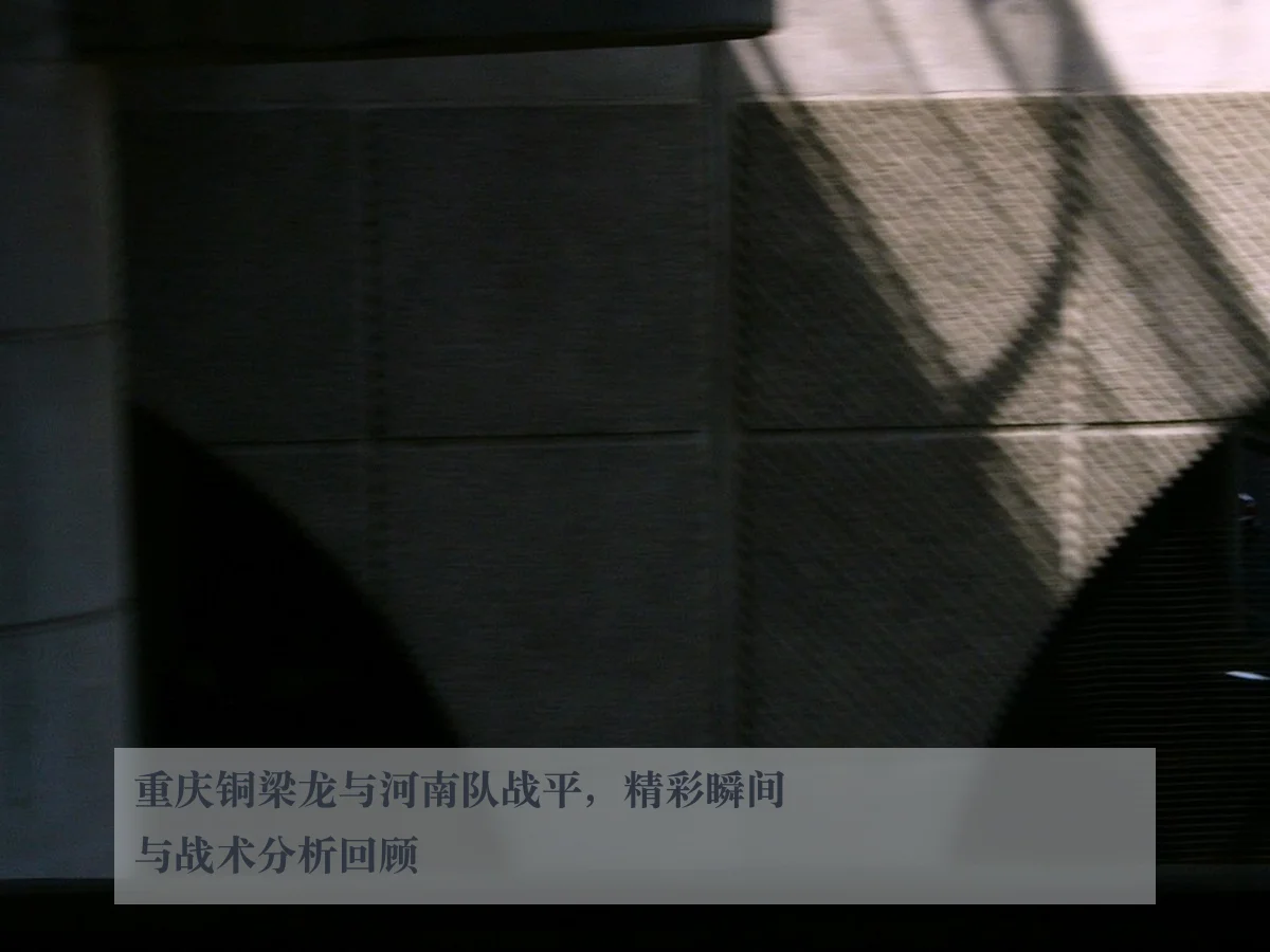 重庆铜梁龙与河南队战平，精彩瞬间与战术分析回顾